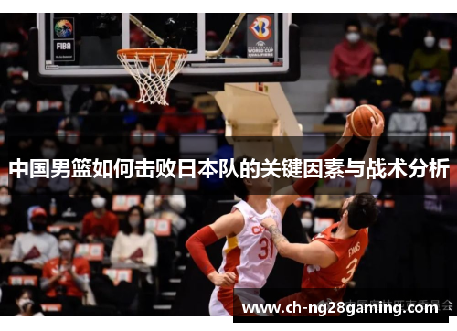 中国男篮如何击败日本队的关键因素与战术分析
