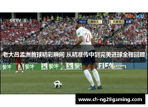 老大吕孟洲首球精彩瞬间 从精准传中到完美进球全程回顾