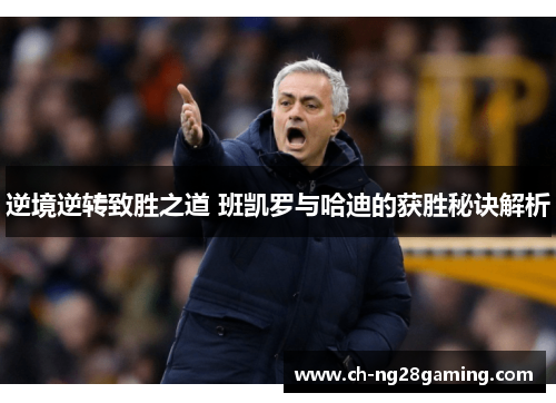 逆境逆转致胜之道 班凯罗与哈迪的获胜秘诀解析 逆境逆转致胜之道 班凯罗与哈迪的获胜秘诀解析