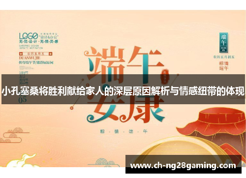 小孔塞桑将胜利献给家人的深层原因解析与情感纽带的体现