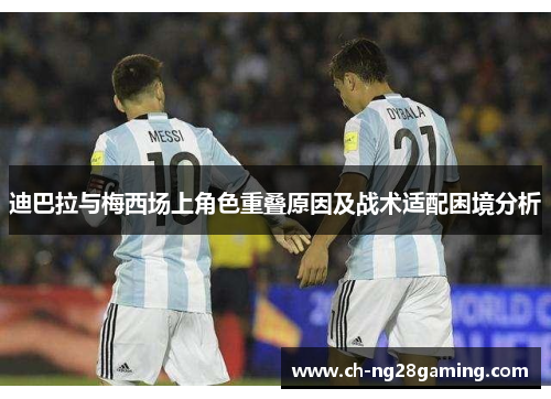迪巴拉与梅西场上角色重叠原因及战术适配困境分析