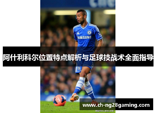 阿什利科尔位置特点解析与足球技战术全面指导