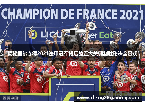揭秘里尔夺得2021法甲冠军背后的五大关键制胜秘诀全景观 揭秘里尔夺得2021法甲冠军背后的五大关键制胜秘诀全景观