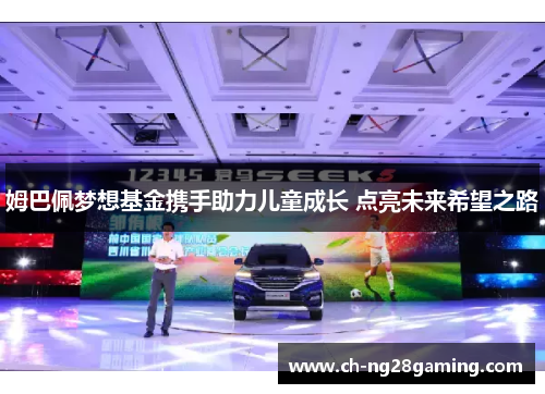 姆巴佩梦想基金携手助力儿童成长 点亮未来希望之路 姆巴佩梦想基金携手助力儿童成长 点亮未来希望之路