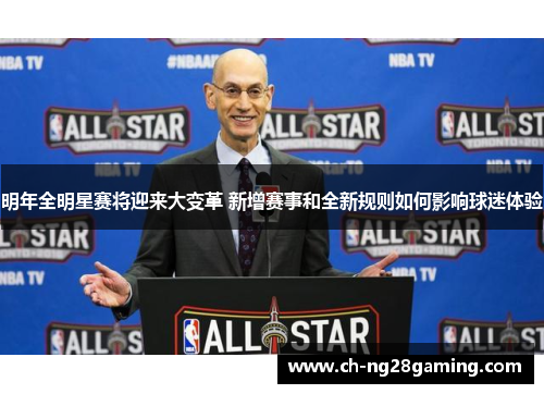 明年全明星赛将迎来大变革 新增赛事和全新规则如何影响球迷体验 明年全明星赛将迎来大变革 新增赛事和全新规则如何影响球迷体验