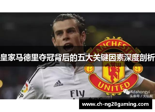 皇家马德里夺冠背后的五大关键因素深度剖析