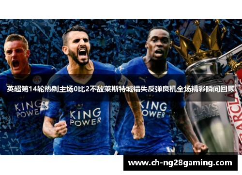 英超第14轮热刺主场0比2不敌莱斯特城错失反弹良机全场精彩瞬间回顾