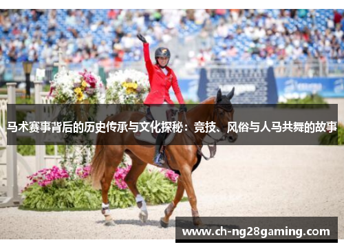 马术赛事背后的历史传承与文化探秘：竞技、风俗与人马共舞的故事