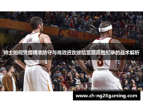 骑士如何凭借精准防守与高效进攻终结雷霆连胜纪录的战术解析